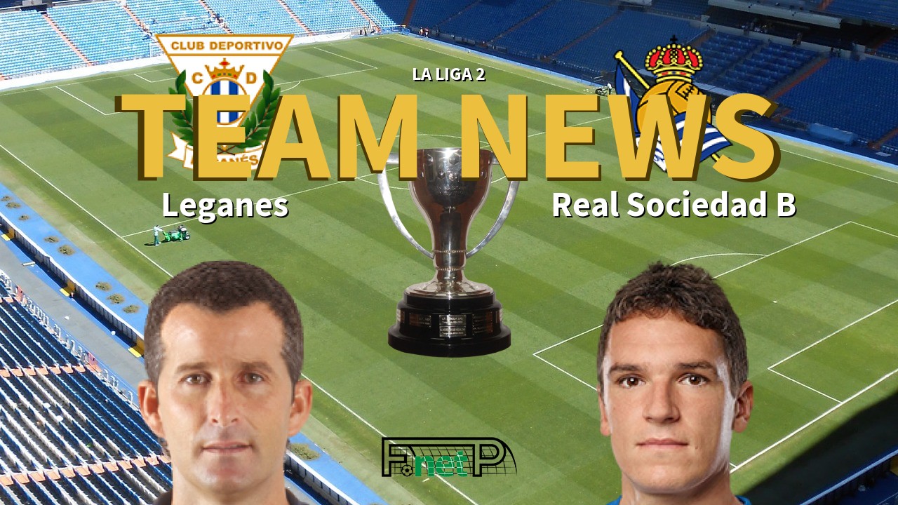 La Liga 2 News: Leganés vs Real Sociedad B Confirmed Line-ups