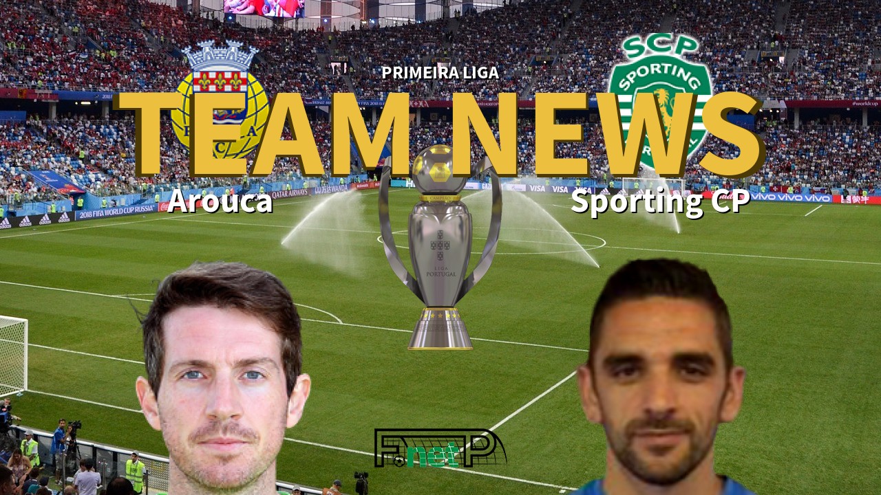 Primeira Liga News: Arouca vs Sporting Lisbon Confirmed Line-ups