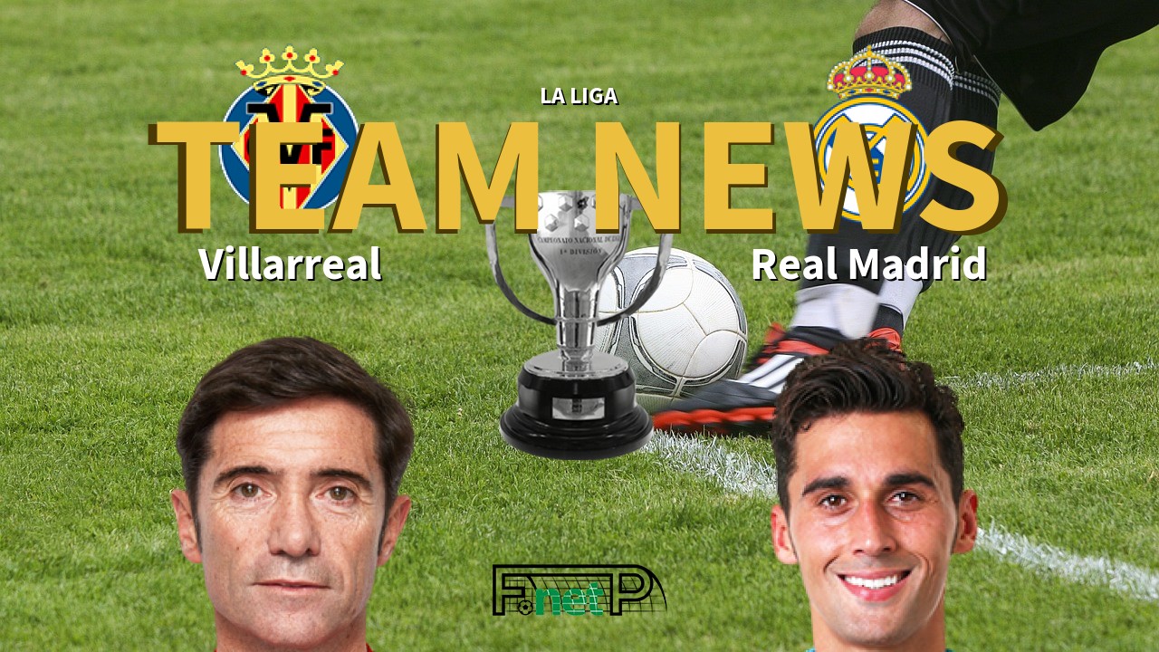 La Liga News: Villarreal vs Real Madrid Confirmed Line-ups