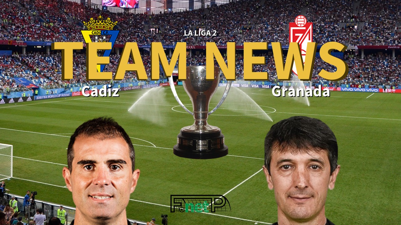La Liga 2 News: Cádiz vs Granada Confirmed Line-ups