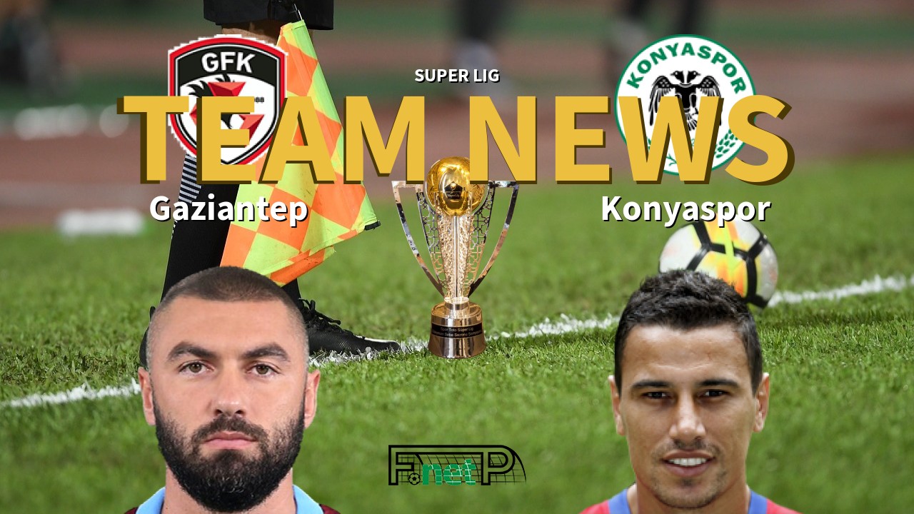 Super Lig News: Gaziantep vs Konyaspor Confirmed Line-ups