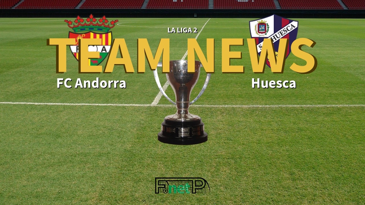 La Liga 2 News: FC Andorra vs SD Huesca Confirmed Line-ups