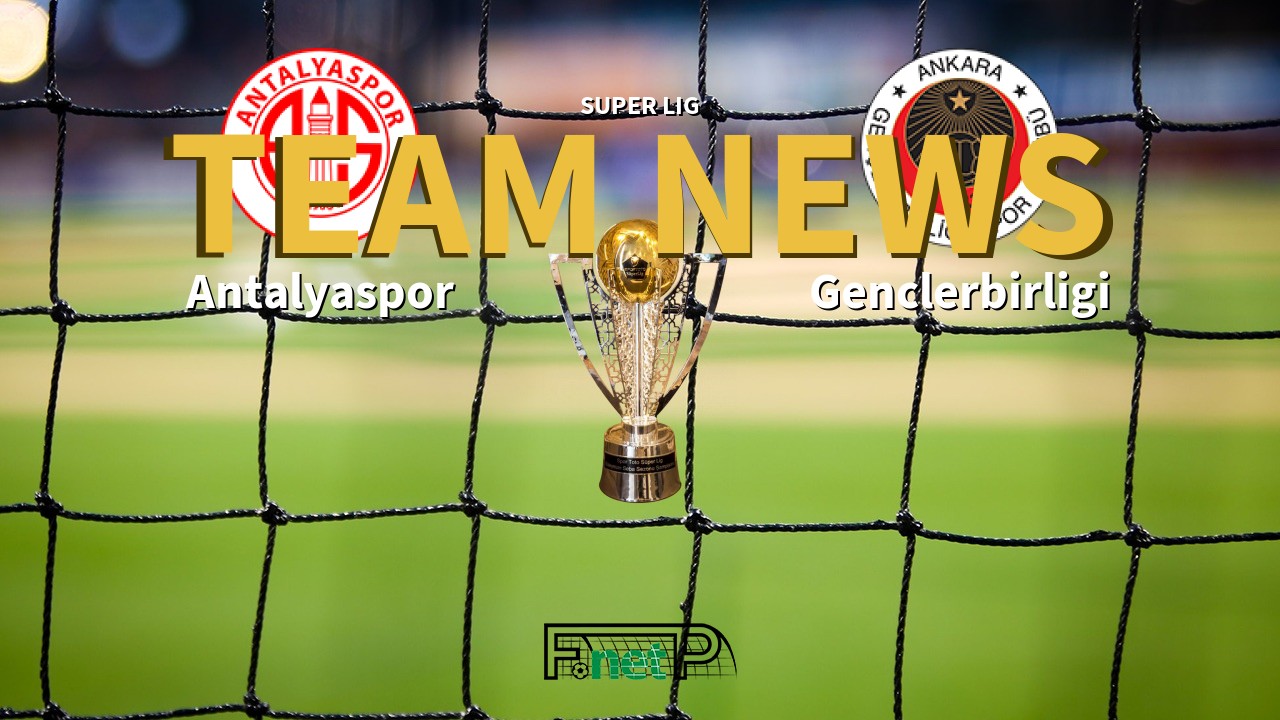 Super Lig News: Antalyaspor vs Gençlerbirliği Confirmed Line-ups