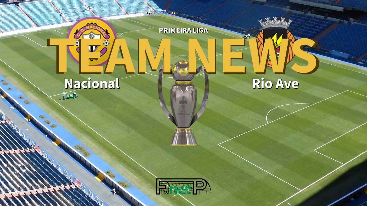 Primeira Liga News: Nacional vs Rio Ave Confirmed Line-ups