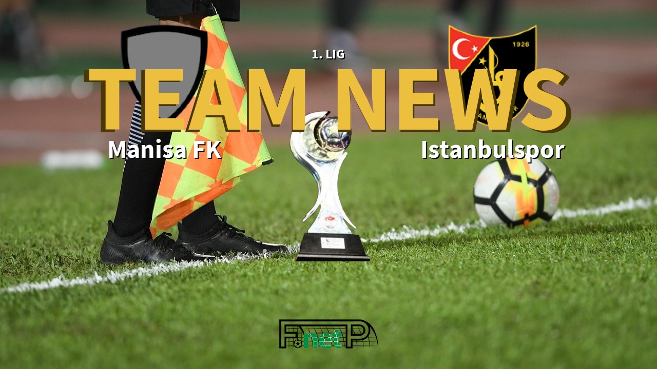 1. Lig News: Manisa FK vs Istanbulspor Confirmed Line-ups