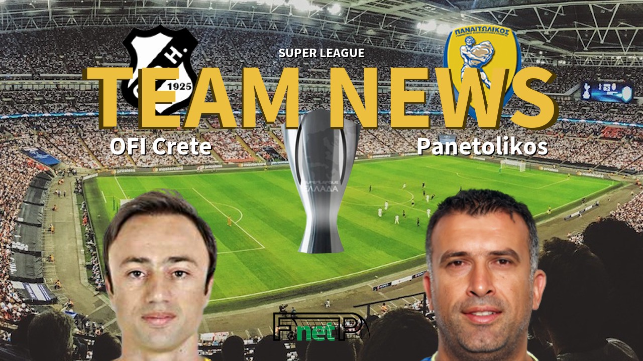 Super League News: OFI Crete vs Panetolikos Confirmed Line-ups