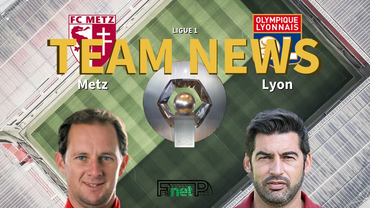 Ligue 1 News: Metz vs Lyon Confirmed Line-ups