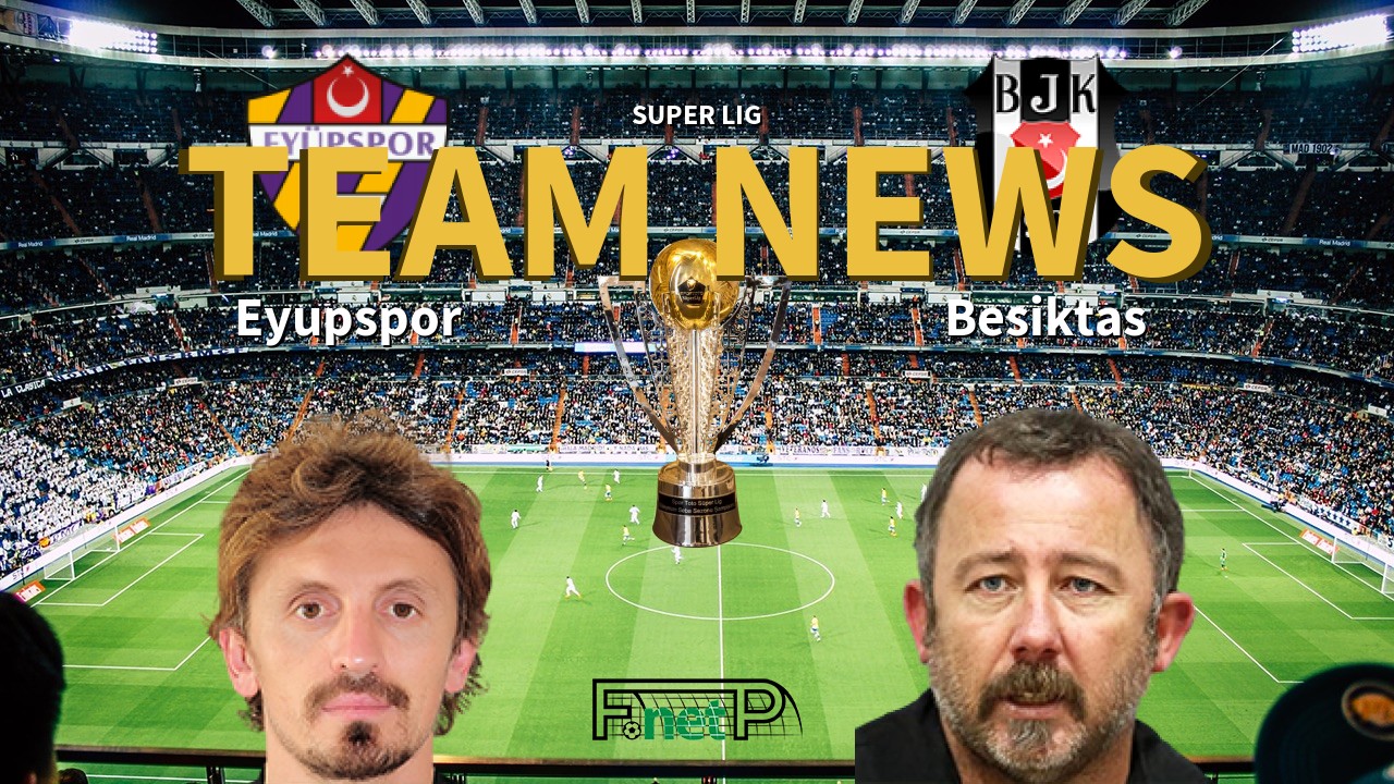 Super Lig News: Eyüpspor vs Beşiktaş Confirmed Line-ups