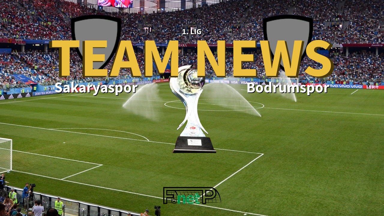 1. Lig News: Sakaryaspo vs Bodrumspor Confirmed Line-ups