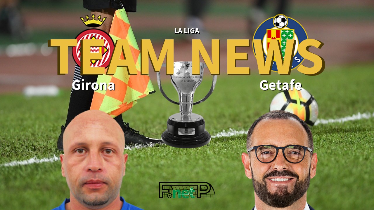 La Liga News: Girona FC vs Getafe Confirmed Line-ups