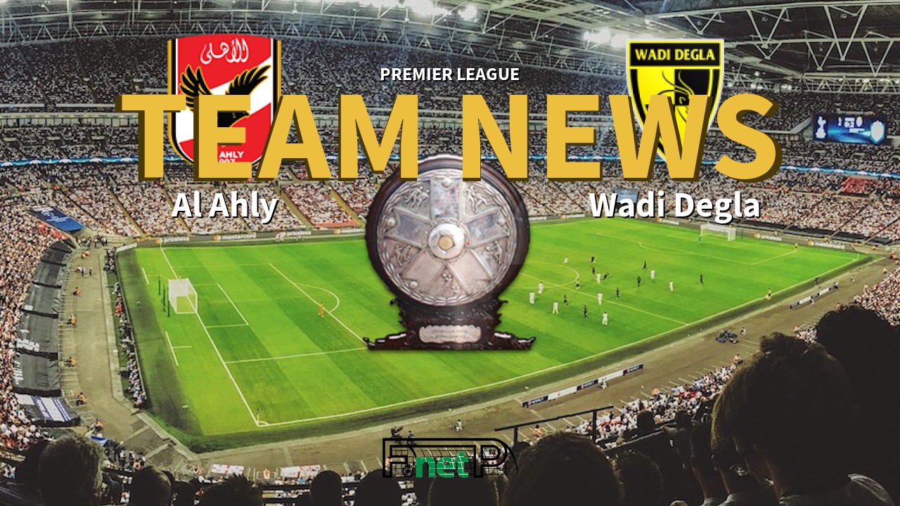 Premier League News: Al Ahly vs Wadi Degla Confirmed Line-ups
