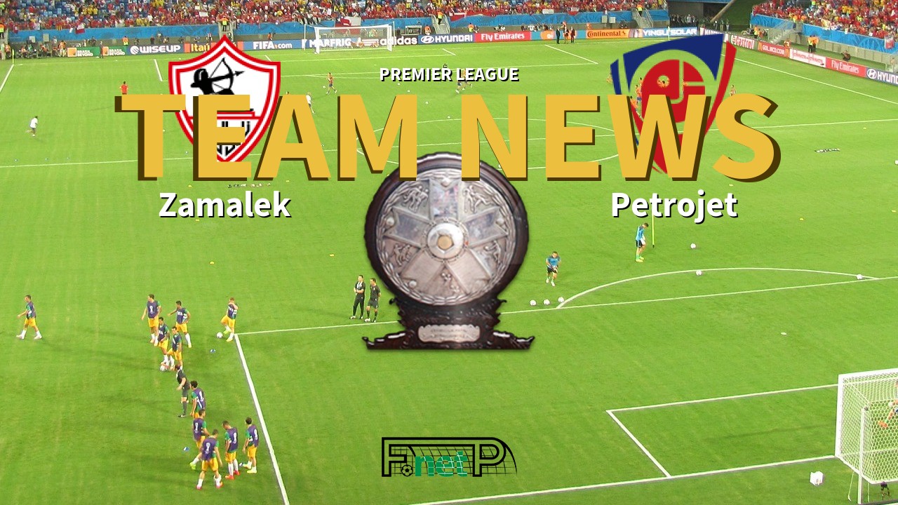 Premier League News: Zamalek vs Petrojet Confirmed Line-ups
