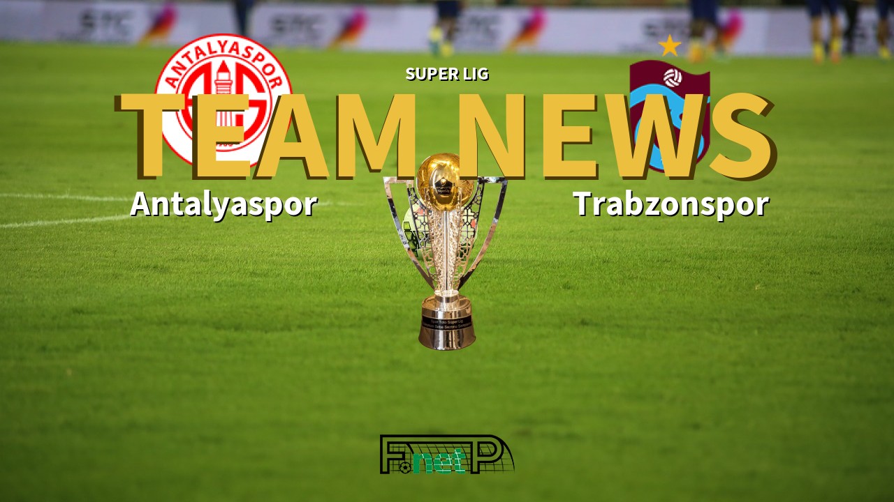 Super Lig News: Antalyaspor vs Trabzonspor Confirmed Line-ups