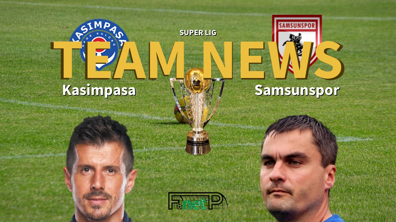 Super Lig News: Kasimpasa vs Samsunspor Confirmed Line-ups