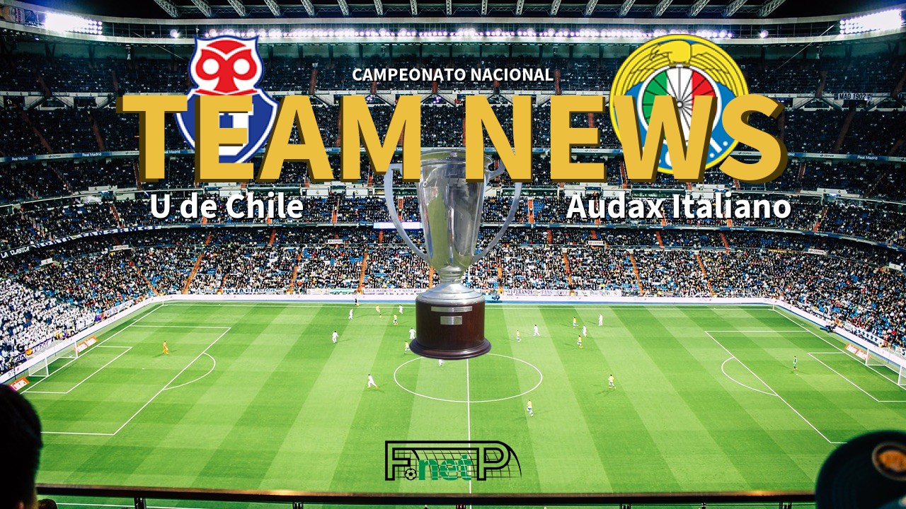 Campeonato Nacional News: Universidad de Chile vs Audax Italiano Confirmed Line-ups