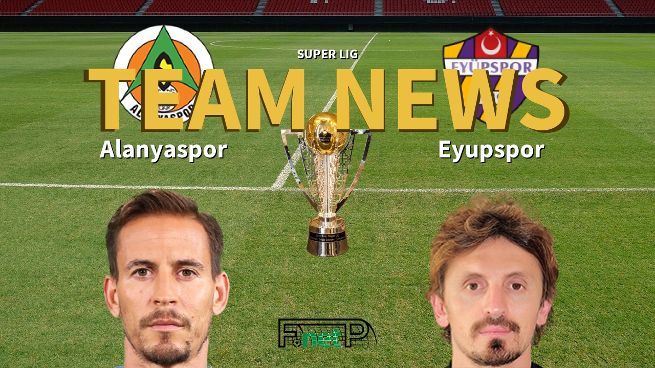 Super Lig News: Alanyaspor vs Eyüpspor Confirmed Line-ups