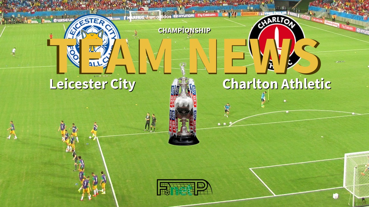 Championship News: Leicester City vs Charlton Athletic Confirmed Line-ups