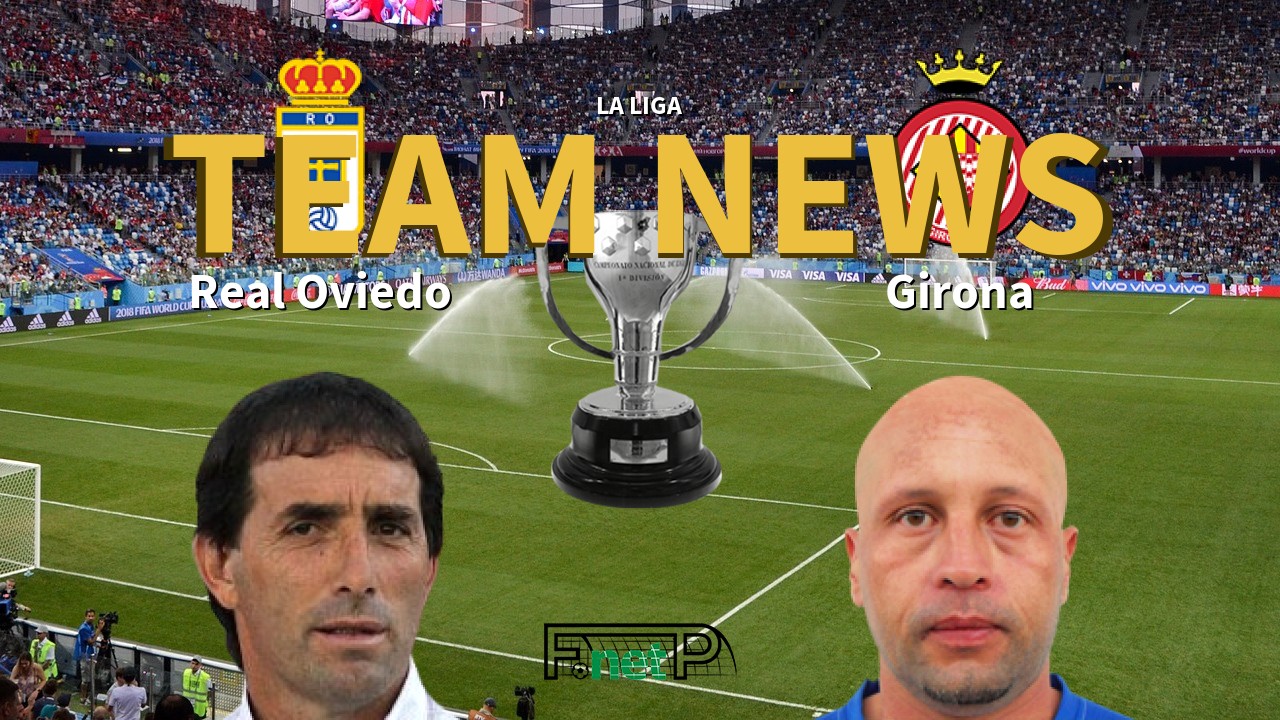 La Liga News: Real Oviedo vs Girona FC Confirmed Line-ups