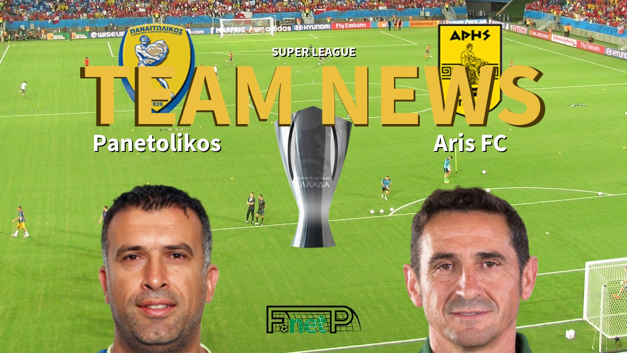 Super League News: Panetolikos vs Aris FC Confirmed Line-ups