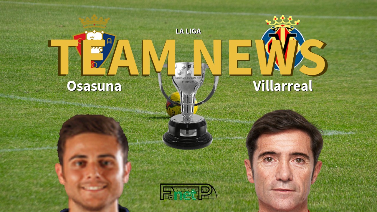 La Liga News: Osasuna vs Villarreal Confirmed Line-ups