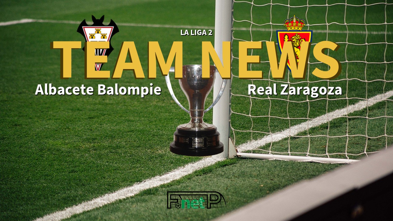 La Liga 2 News: Albacete vs Real Zaragoza Confirmed Line-ups
