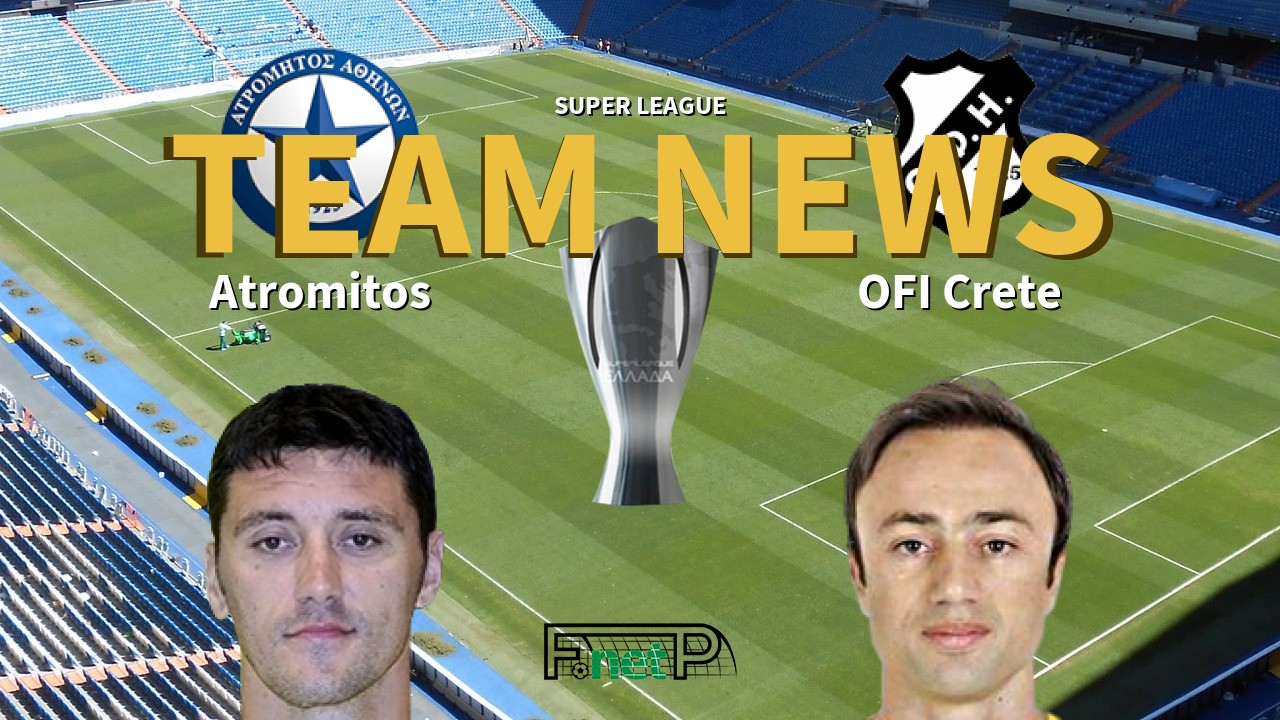 Super League News: Atromitos vs OFI Crete Confirmed Line-ups