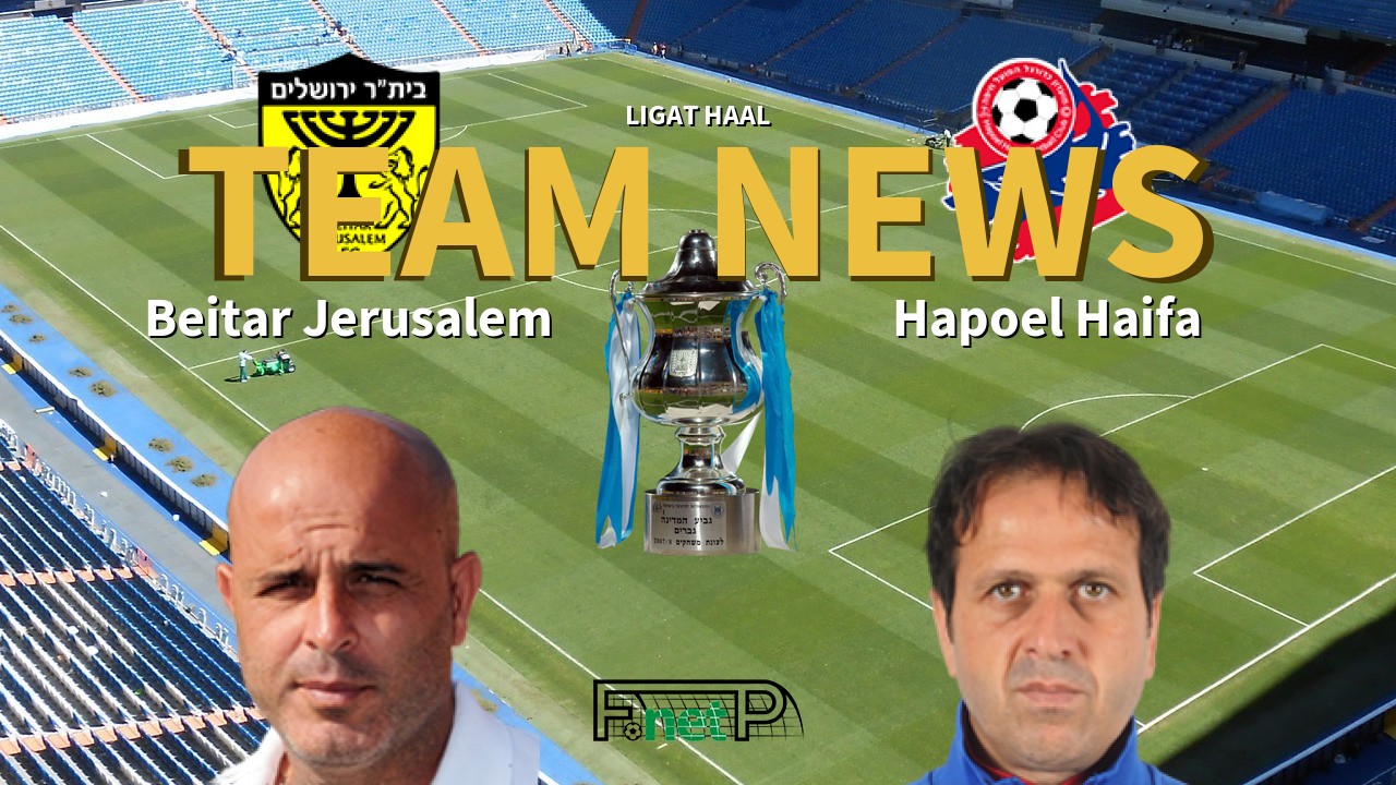 Ligat HaAl News: Beitar Jerusalem vs Hapoel Haifa Confirmed Line-ups
