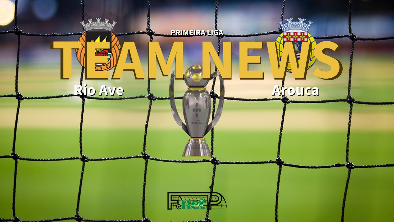 Primeira Liga News: Rio Ave vs Arouca Confirmed Line-ups