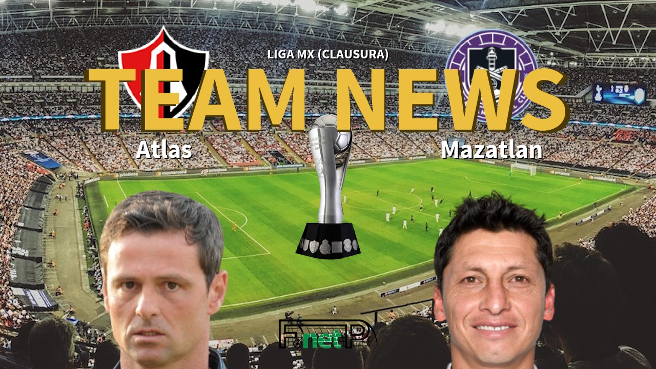 Liga MX (Clausura) News: Atlas vs Mazatlán Confirmed Line-ups