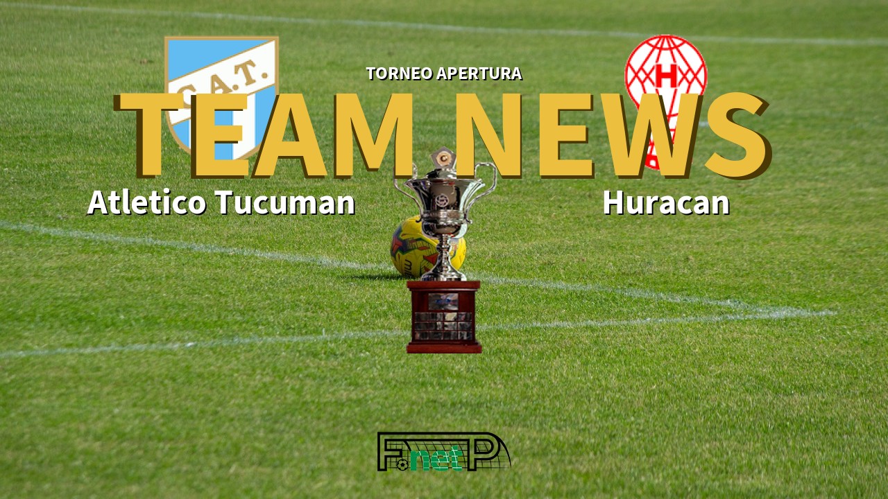 Torneo Apertura News: Atlético Tucumán vs Huracán Confirmed Line-ups