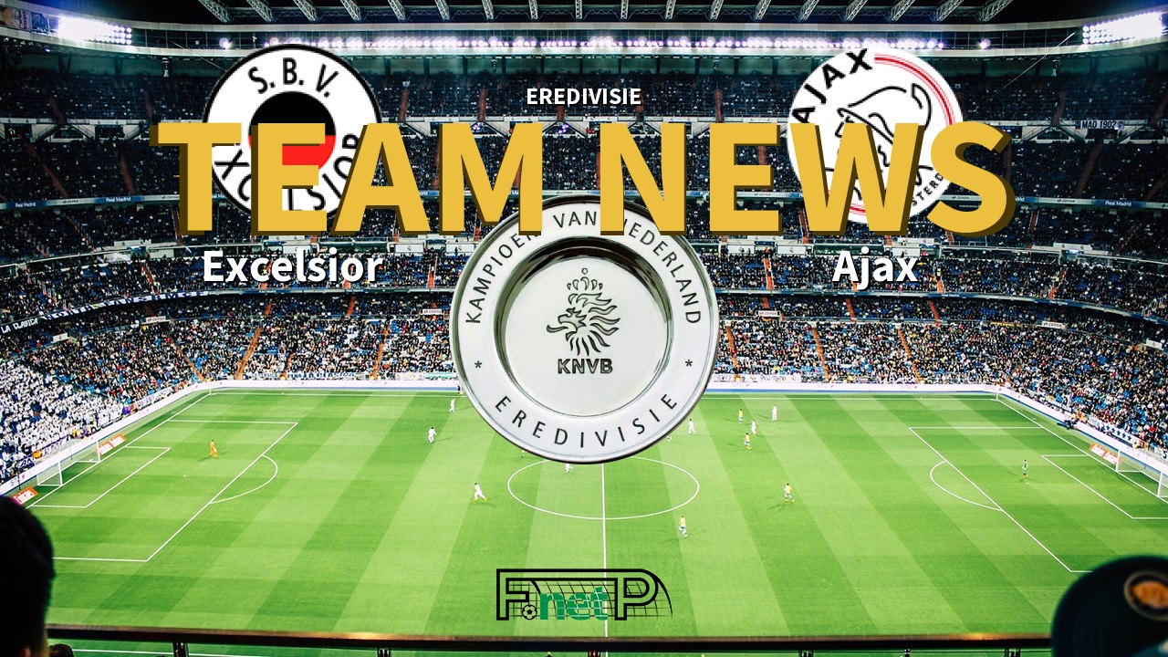Eredivisie News: Excelsior vs Ajax Confirmed Line-ups