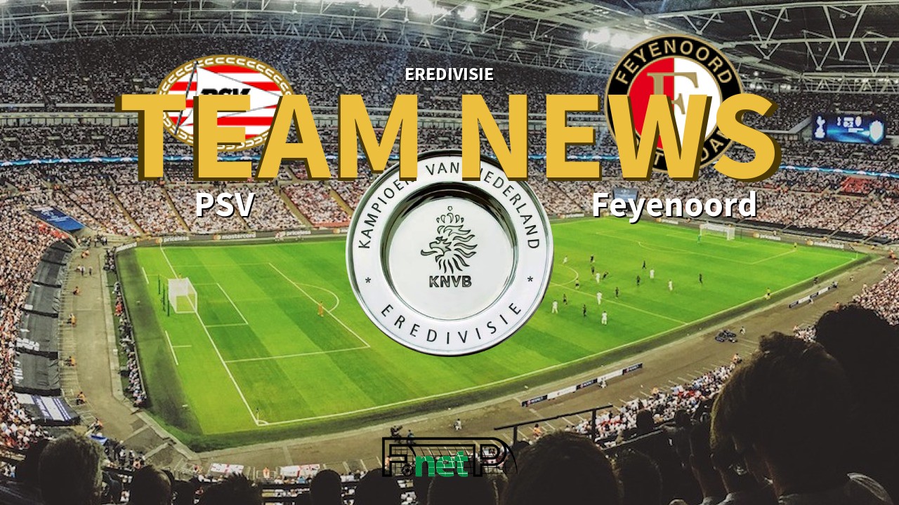 Eredivisie News: PSV Eindhoven vs Feyenoord Confirmed Line-ups
