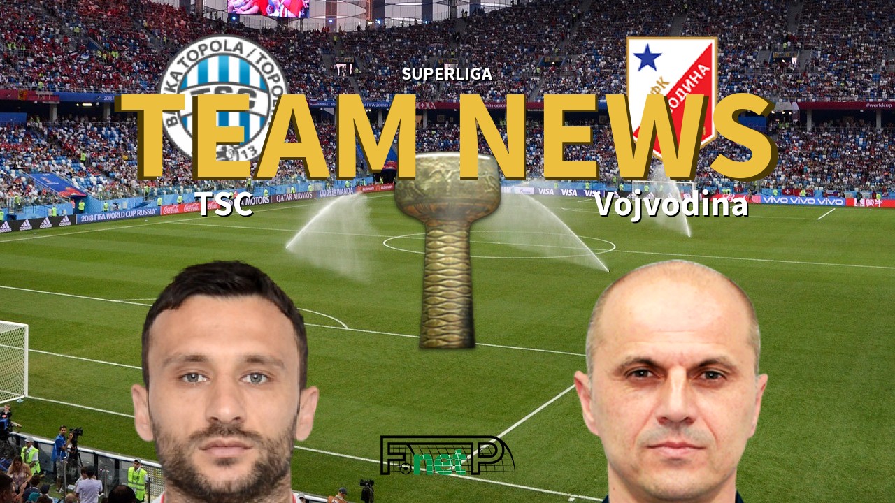 SuperLiga News: TSC Bačka Topola vs Vojvodina Confirmed Line-ups