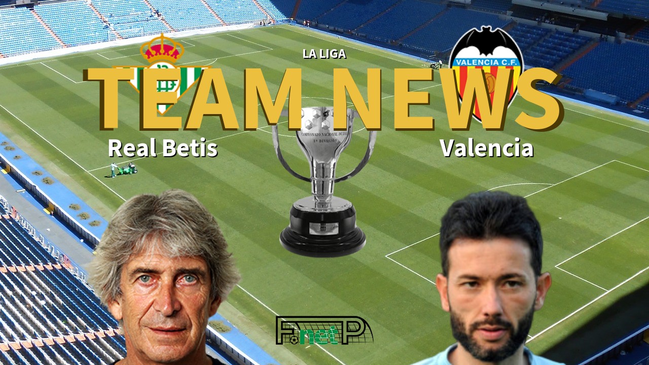 La Liga News: Real Betis vs Valencia Confirmed Line-ups