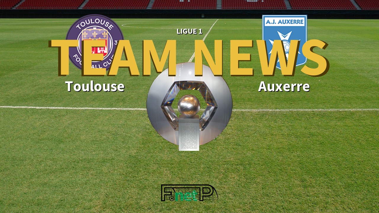 Ligue 1 News: Toulouse vs AJ Auxerre Confirmed Line-ups