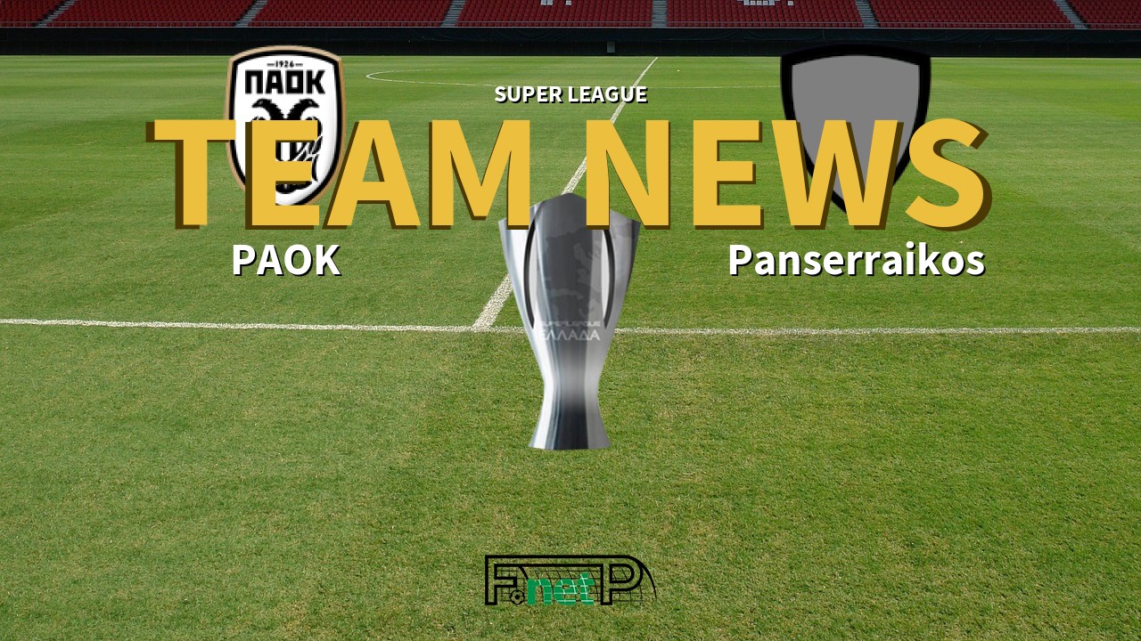 Super League News: PAOK vs Panserraikos Confirmed Line-ups