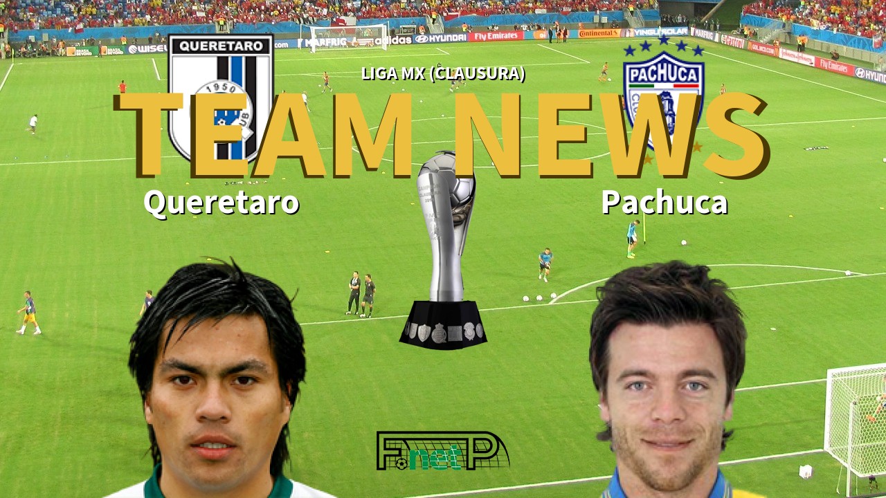 Liga MX (Clausura) News: Querétaro FC vs Pachuca Confirmed Line-ups