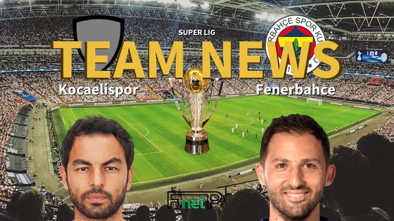 Super Lig News: Kocaelispor vs Fenerbahçe Confirmed Line-ups