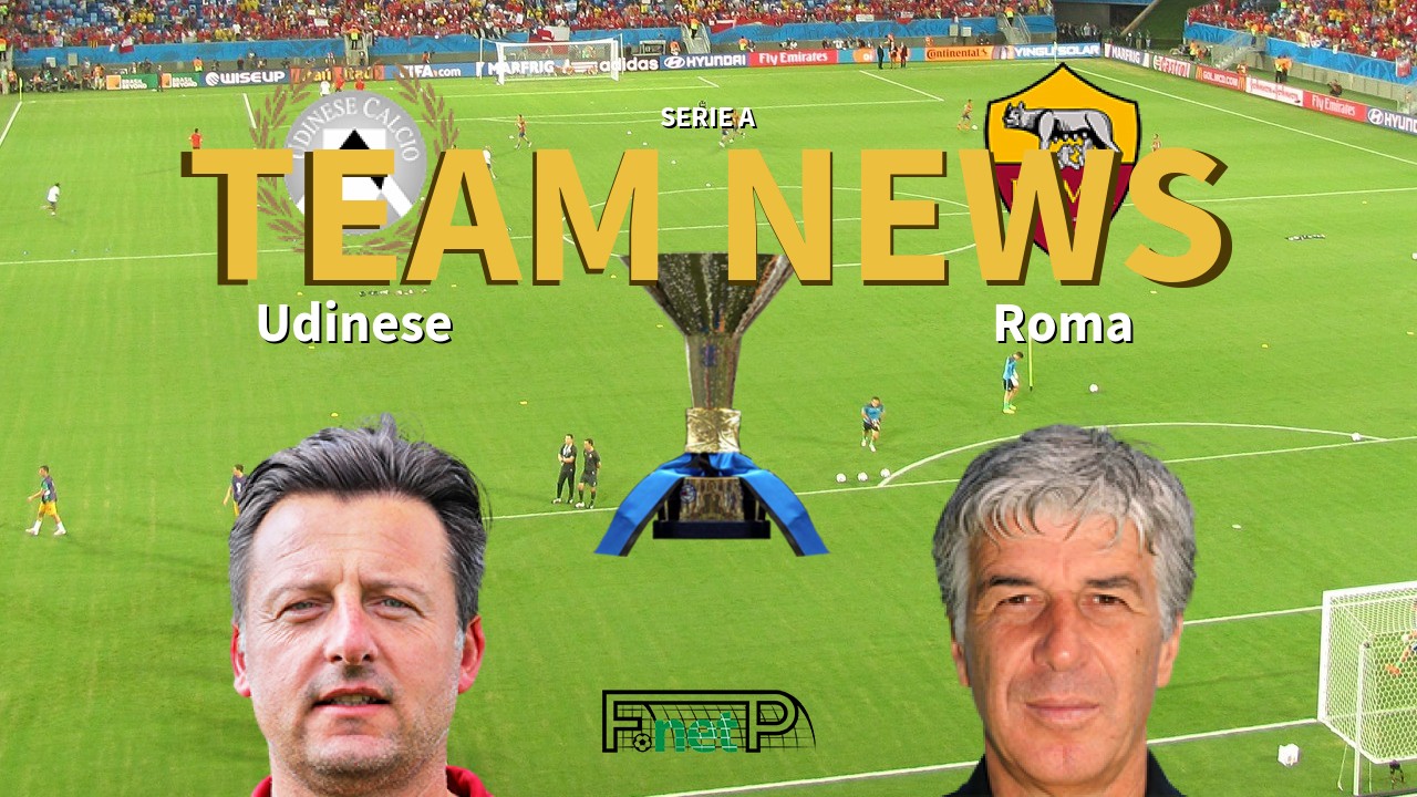 Serie A News: Udinese vs Roma Confirmed Line-ups
