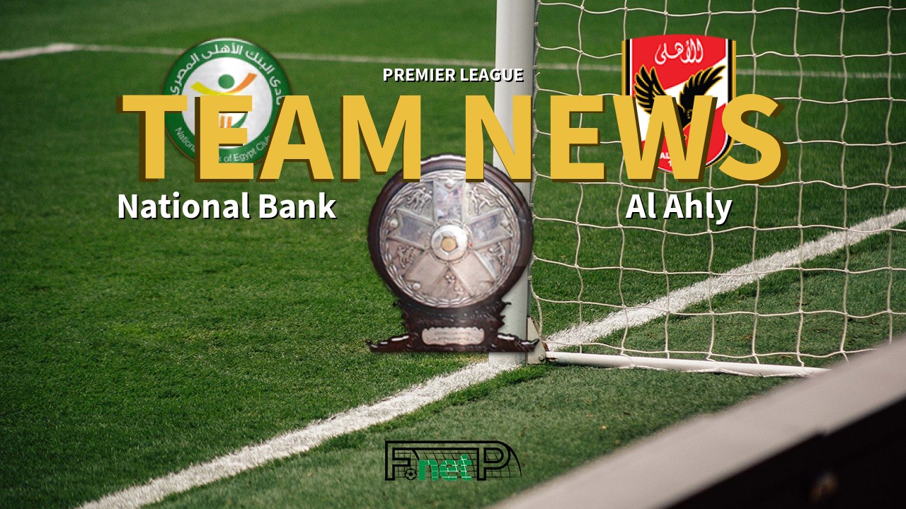 Premier League News: National Bank of Egypt vs Al Ahly Confirmed Line-ups