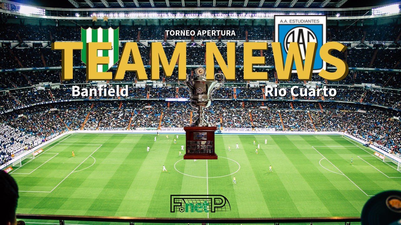 Torneo Apertura News: Banfield vs Estudiantes Rio Cuarto Confirmed Line-ups