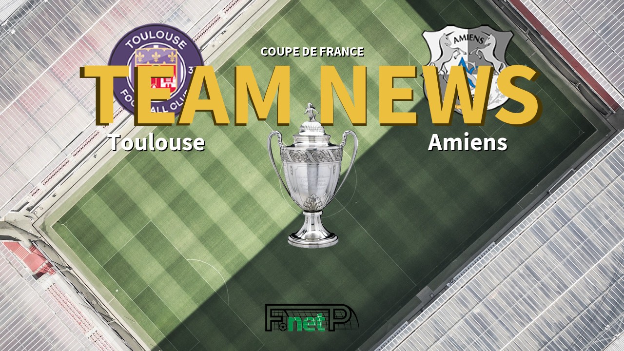 Coupe De France News: Toulouse vs Amiens Confirmed Line-ups