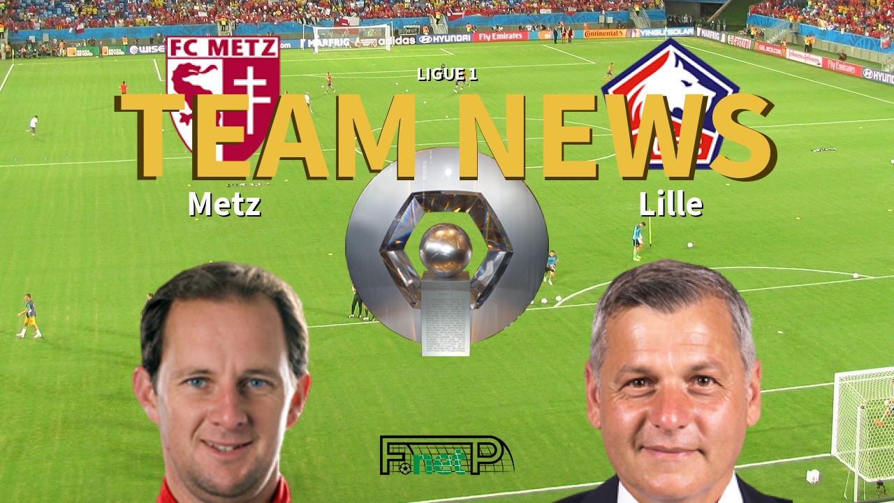 Ligue 1 News: Metz vs Lille Confirmed Line-ups