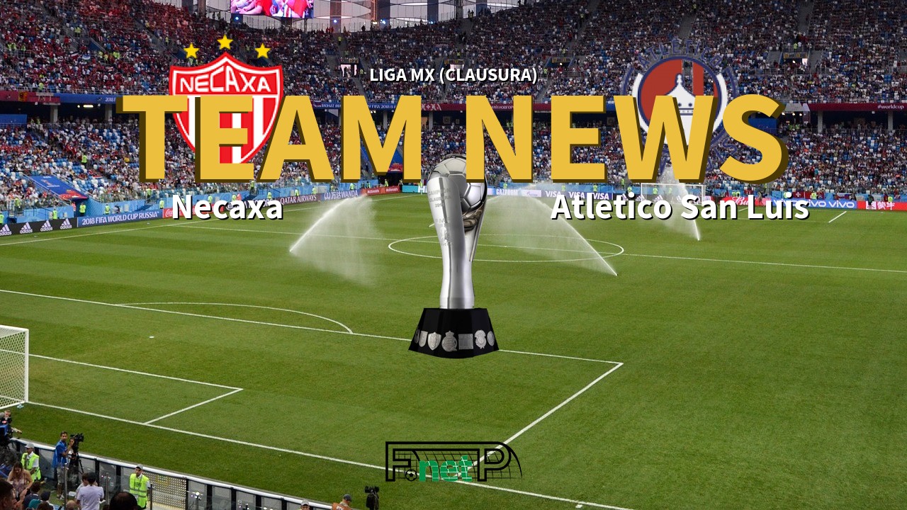 Liga MX (Clausura) News: Necaxa vs Atlético San Luis Confirmed Line-ups