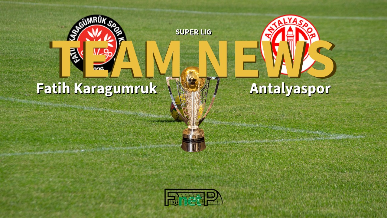 Super Lig News: Fatih Karagümrük vs Antalyaspor Confirmed Line-ups