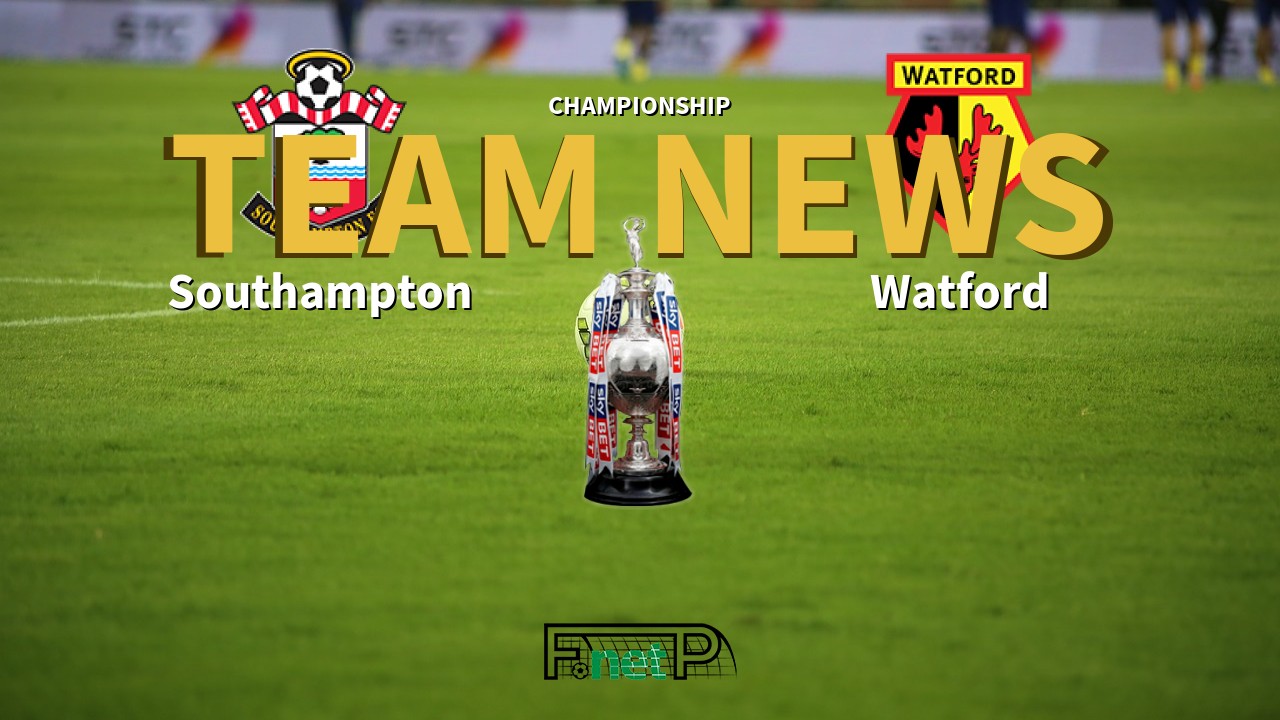 Championship News: Southampton vs Watford Confirmed Line-ups
