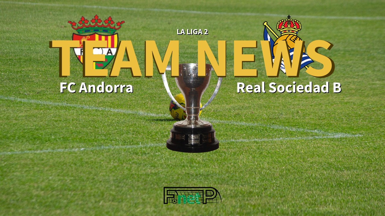 La Liga 2 News: FC Andorra vs Real Sociedad B Confirmed Line-ups