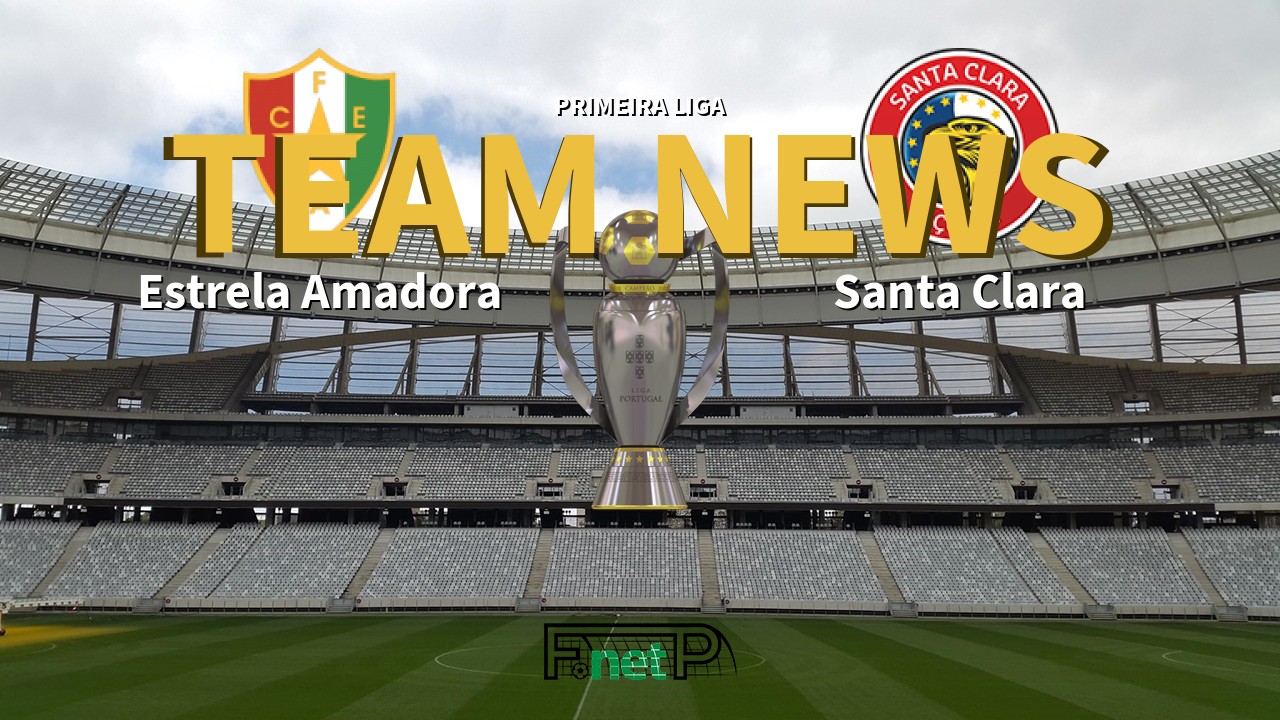 Primeira Liga News: Estrela Amadora vs Santa Clara Confirmed Line-ups