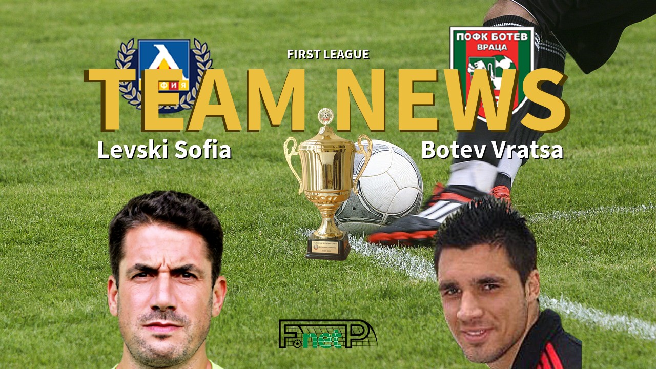First League News: Levski Sofia vs Botev Vratsa Confirmed Line-ups