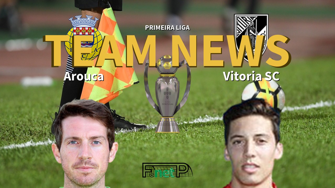 Primeira Liga News: Arouca vs Vitória Guimarães Confirmed Line-ups